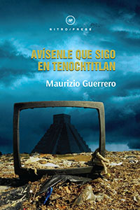 Avísenle que sigo en Tenochtitlan (2017) - Maurizio Guerrero